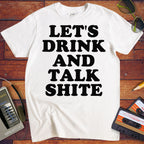 'Let's Drink and Talk Shite' Funny T-Shirt