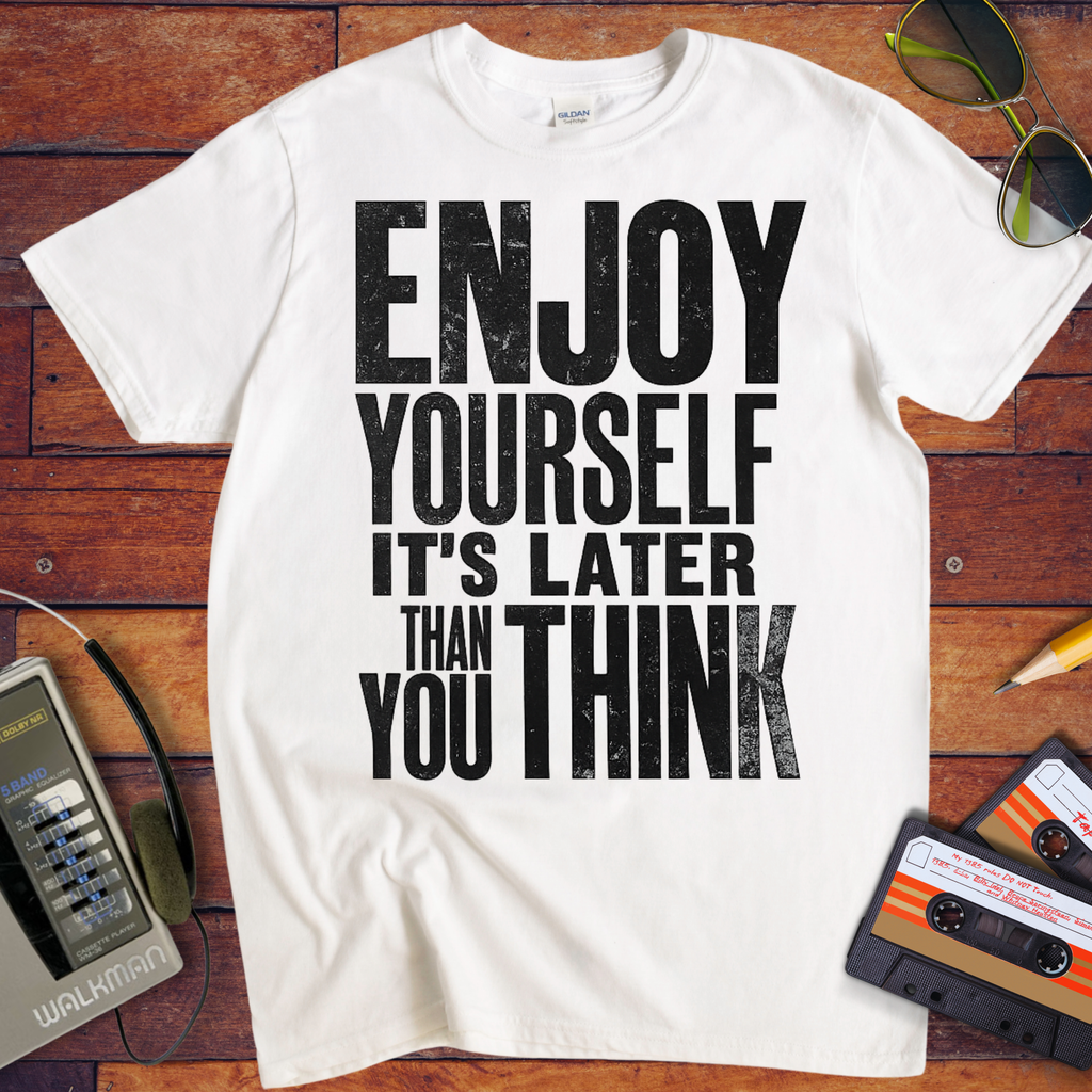 'Enjoy Yourself, It's Later Than You Think' T-Shirt
