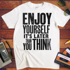 'Enjoy Yourself, It's Later Than You Think' T-Shirt