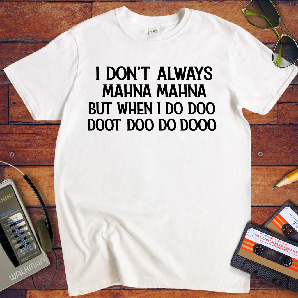 'I Don't Always Mahna Mahna' Funny T-Shirt