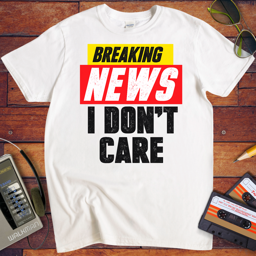 ' Breaking news: I don't care ' Funny T-Shirt