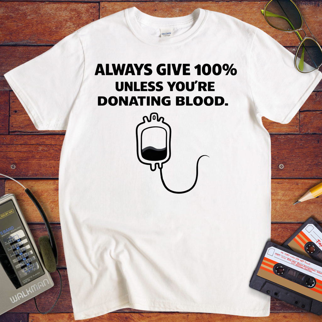 'Always Give 100% ' Funny T-Shirt