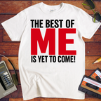 'The Best of Me is yet to come' Funny T-Shirt