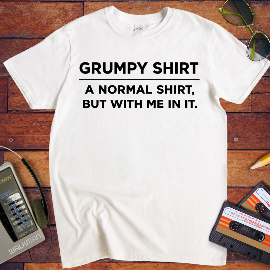 'Grumpy Shirt'  Funny T-Shirt