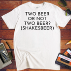 'To beer or not to beer? Shakesbeer'  T-Shirt