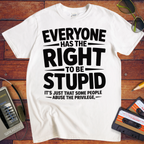 'Everyone Has The Right To Be Stupid' Funny T-Shirt