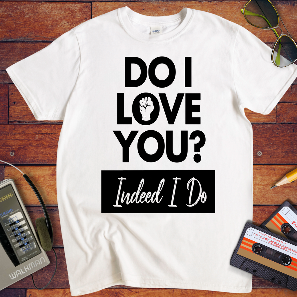 'I love you. Indeed, I do'  T-Shirt