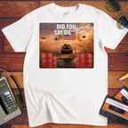 'Did You say Oil' Funny T-Shirt