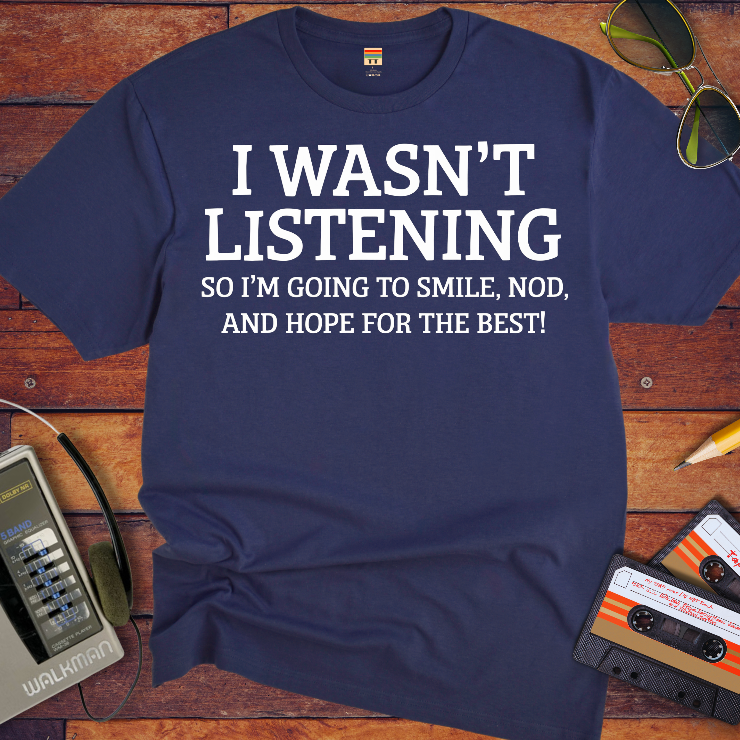 'I WASN'T LISTENING, SO I'M GOING TO SMILE' Funny T-Shirt