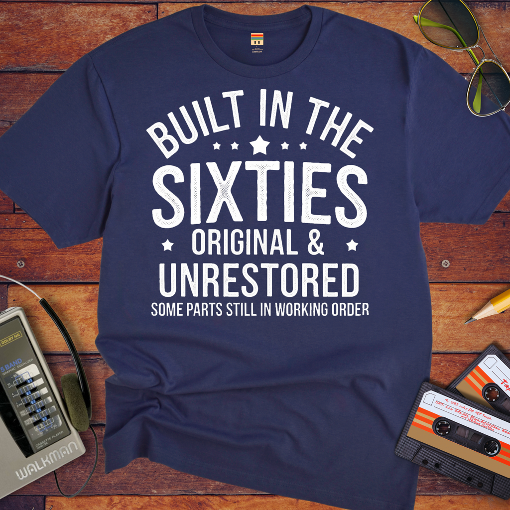 "BUILT IN THE SIXTIES ORIGINAL & UNRESTORED" Funny T-Shirt