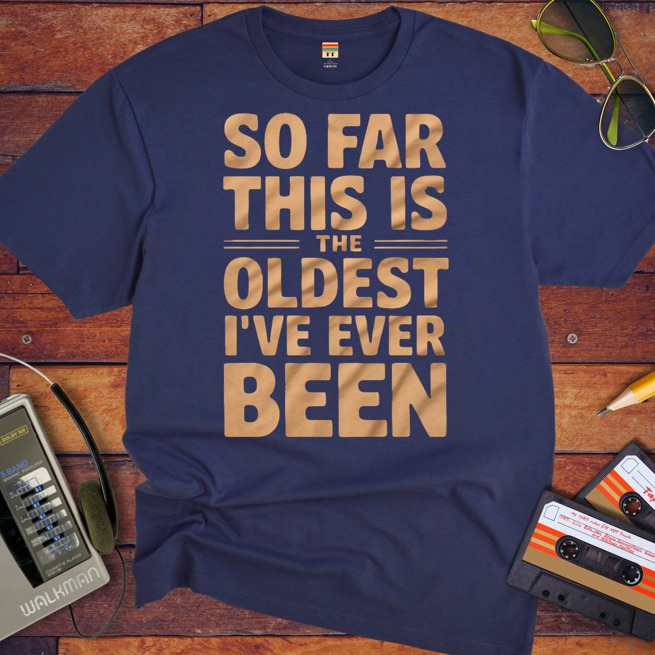 "SO FAR THIS IS THE OLDEST I'VE EVER BEEN" Funny T-Shirt