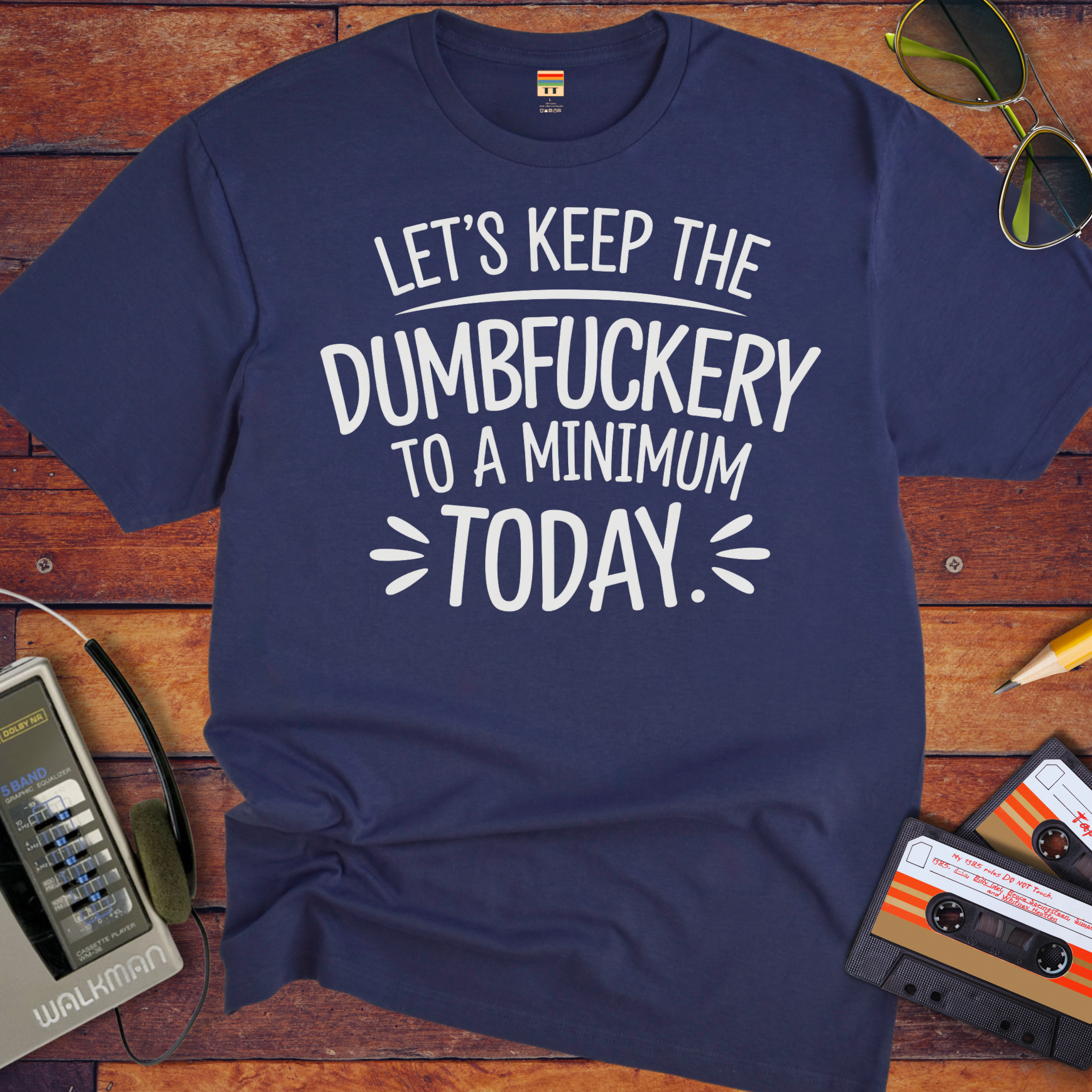 "Let's Keep the Dumbfuckery to a Minimum Today" T-Shirt