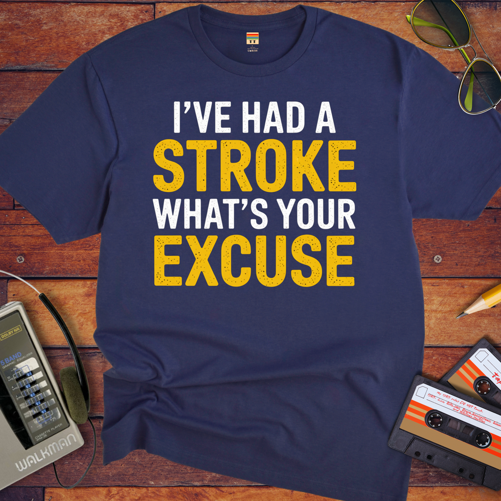 "I've had a stroke. What's your excuse?" T-Shirt