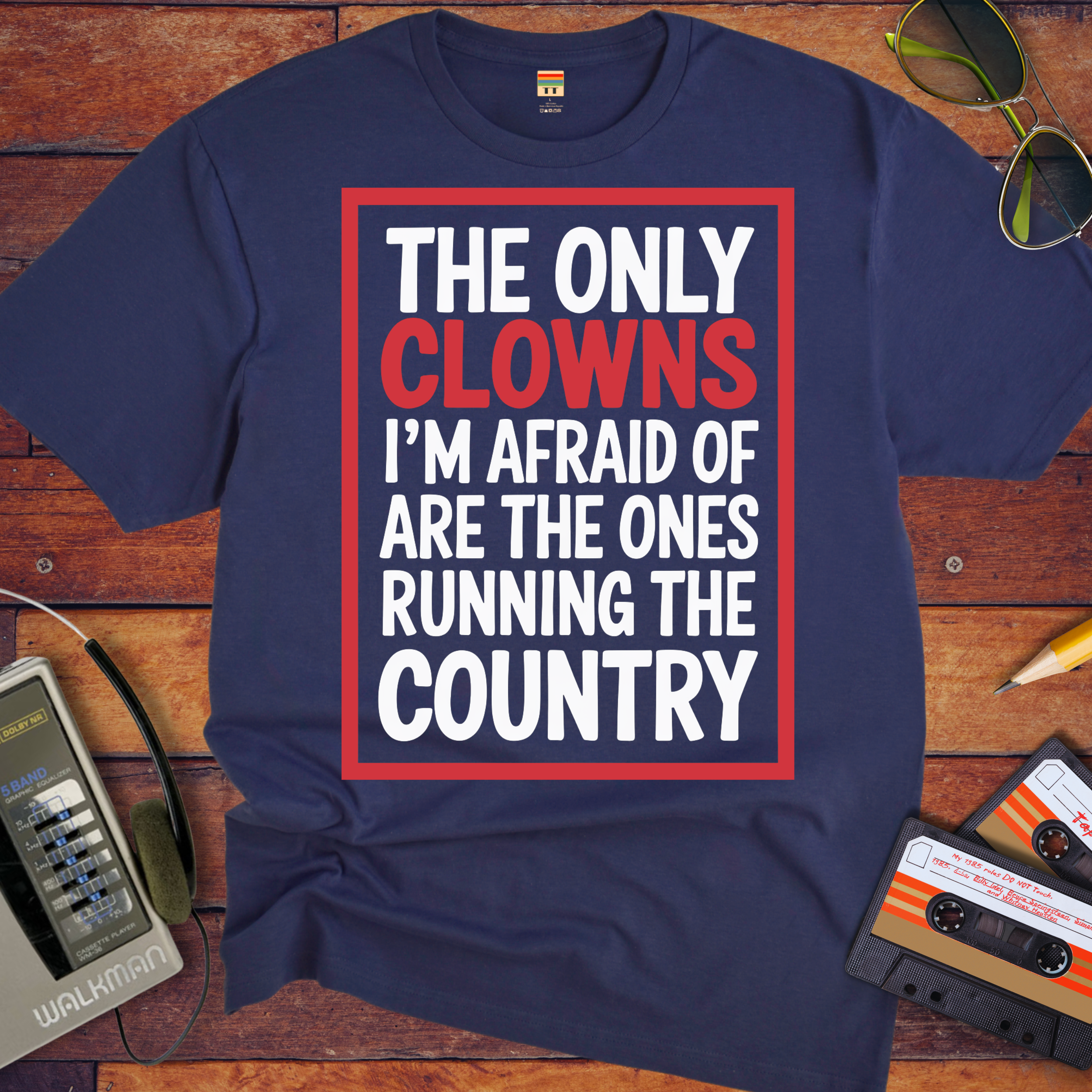 "The only clowns, I'm afraid of are the ones running the country" T-Shirt