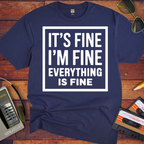 " it's fine I'm fine" T-Shirt