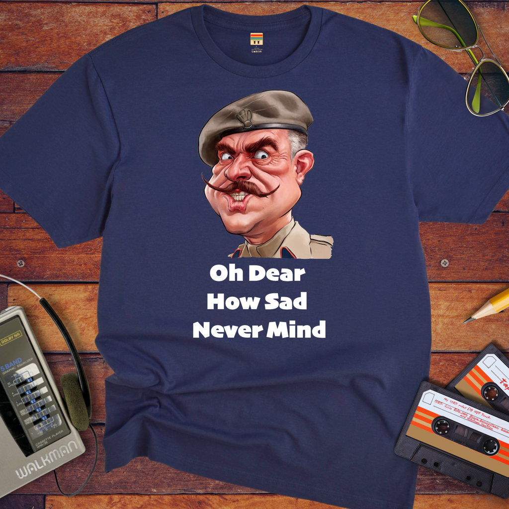 "Oh dear, how sad never mind"  Funny T-Shirt