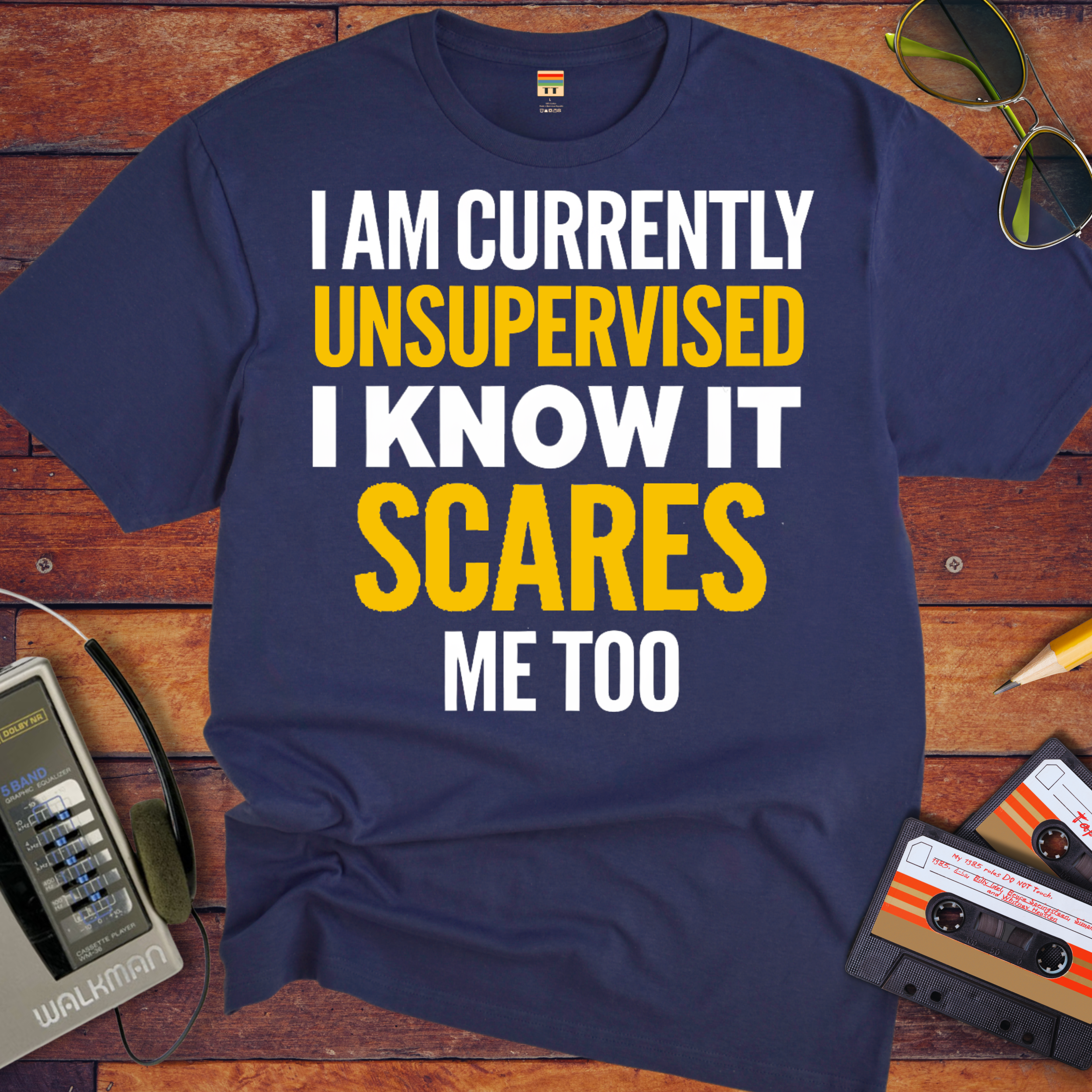 "I AM CURRENTLY UNSUPERVISED. I KNOW, IT SCARES ME TOO'' T-Shirt