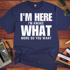 " I am Here, What More Do You Want" T-Shirt