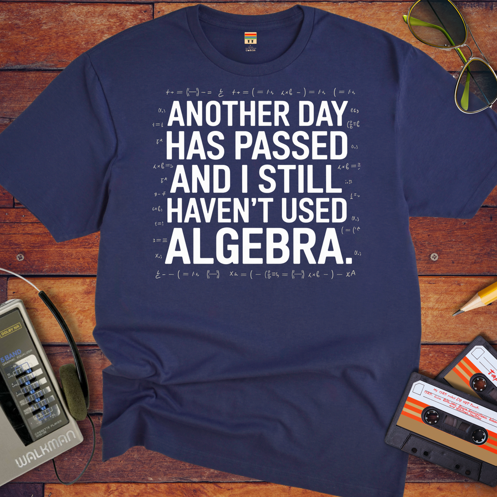 "Another days past that I still haven't used algebra" T-Shirt