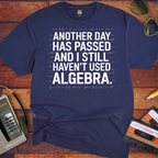 "Another days past that I still haven't used algebra" T-Shirt