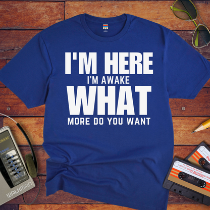 " I am Here, What More Do You Want" T-Shirt