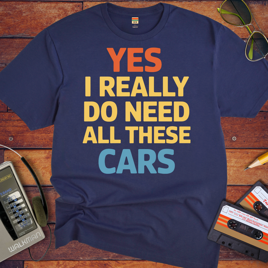 "Yes, I really do need all these cars" Funny T-Shirt