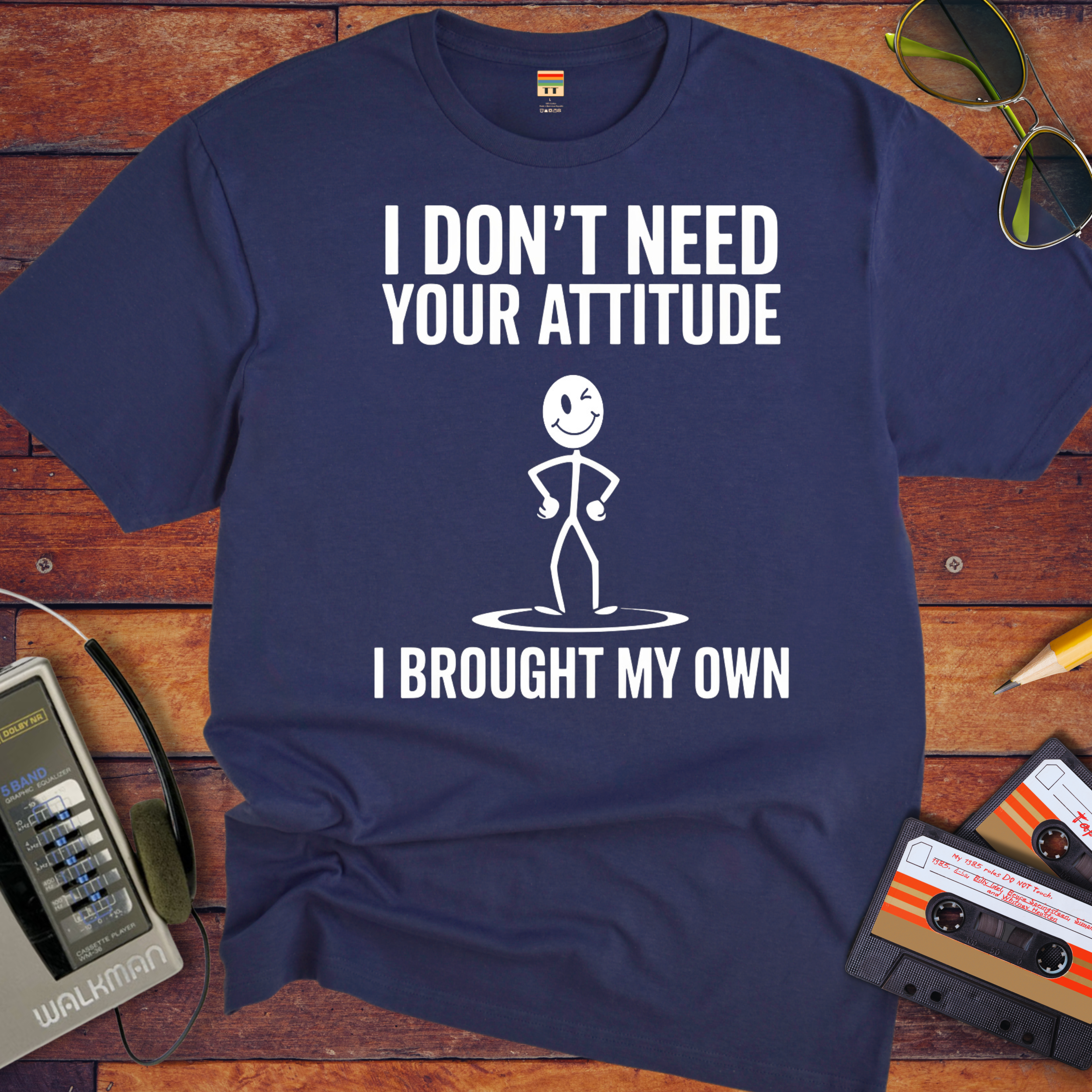 "I don't need your attitude. I've got my own." Funny T-Shirt