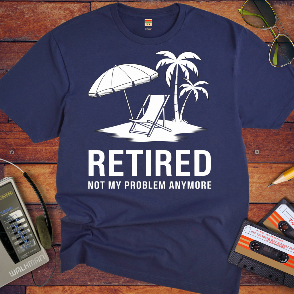 'Retired, not my problem anymore' T-Shirt