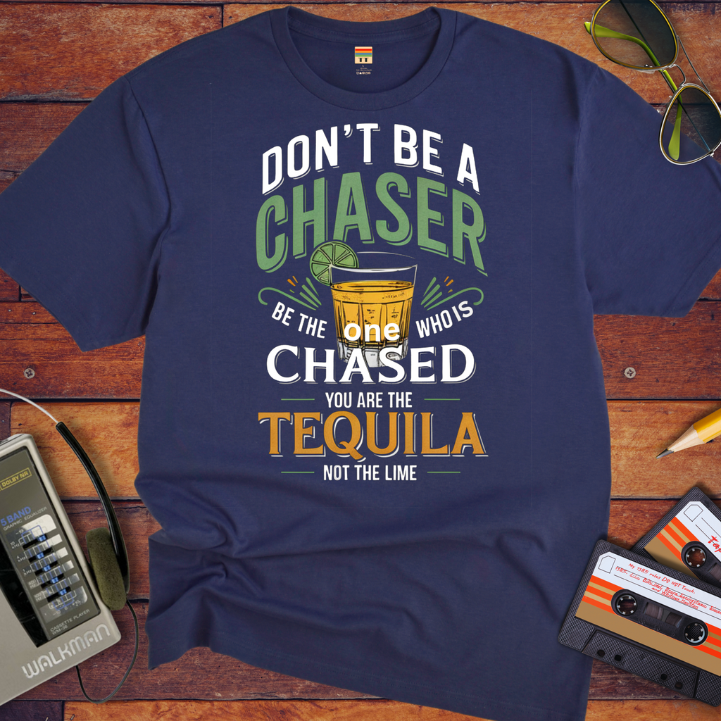 "Don't be a chaser" Funny T-Shirt