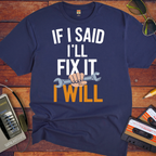 "If I said I'll fix it, I will " T-Shirt