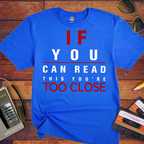 'If Your Can Read This Your Too Close' Funny T-Shirt