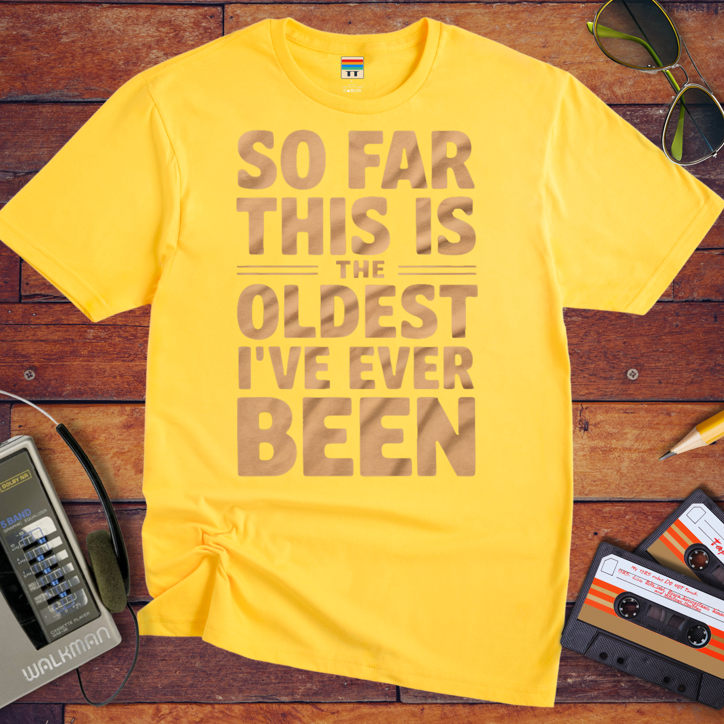 "SO FAR THIS IS THE OLDEST I'VE EVER BEEN" Funny T-Shirt
