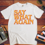 "Say what again" T-Shirt