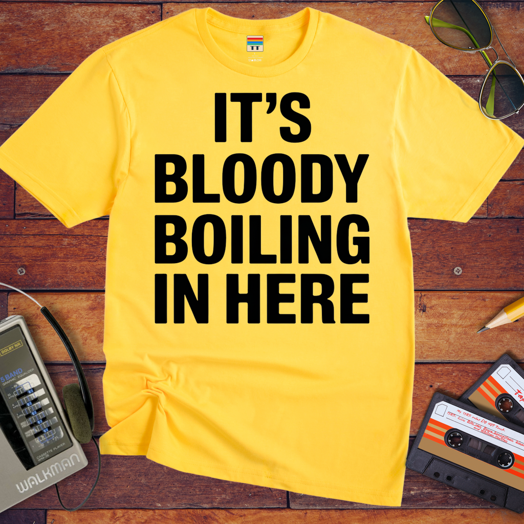 'It's bloody boiling in here' T-Shirt