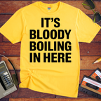 'It's bloody boiling in here' T-Shirt