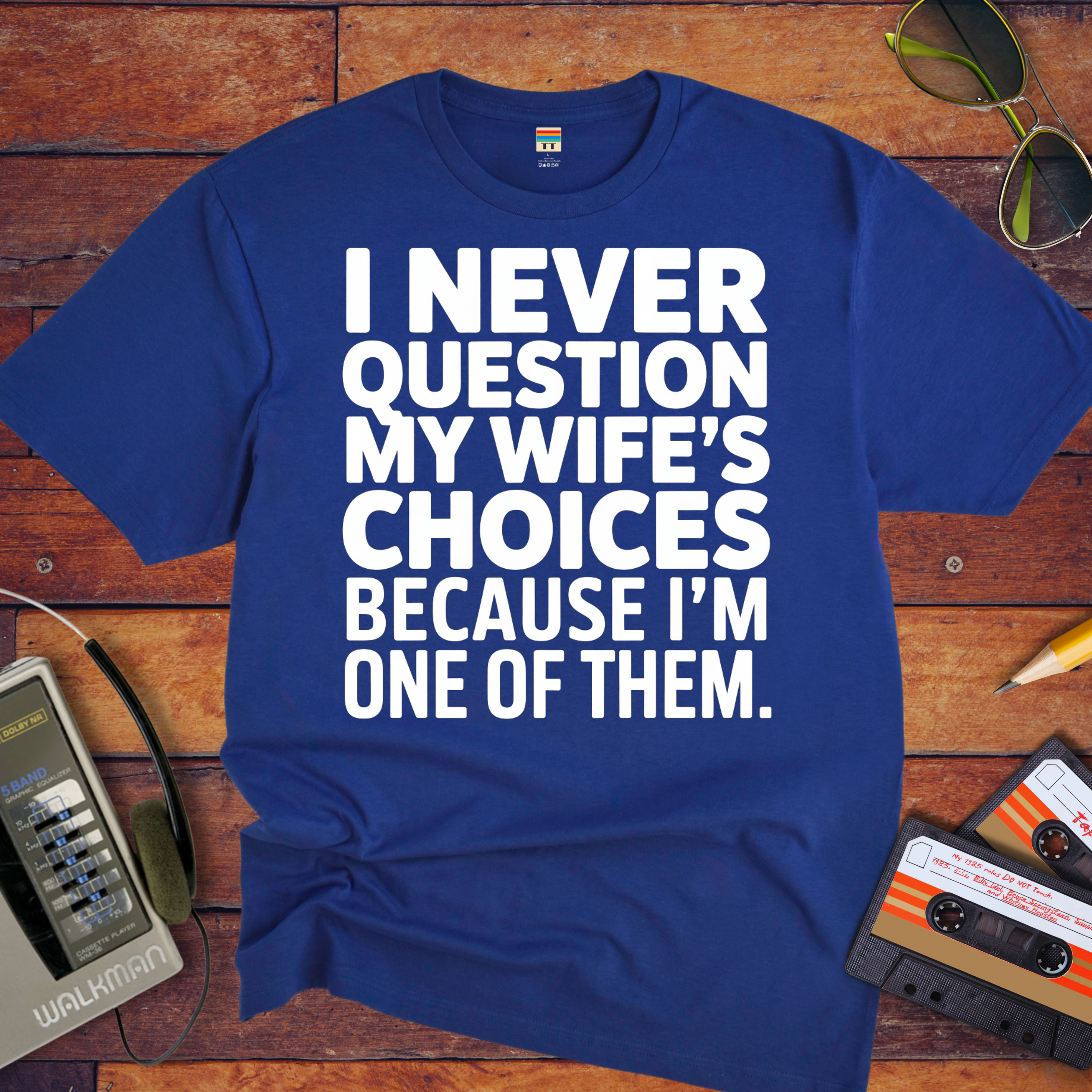 "I Never Question My Wife" T-Shirt
