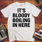 'It's bloody boiling in here' T-Shirt