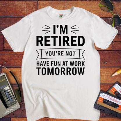 " I'm Retired your not" T-Shirt