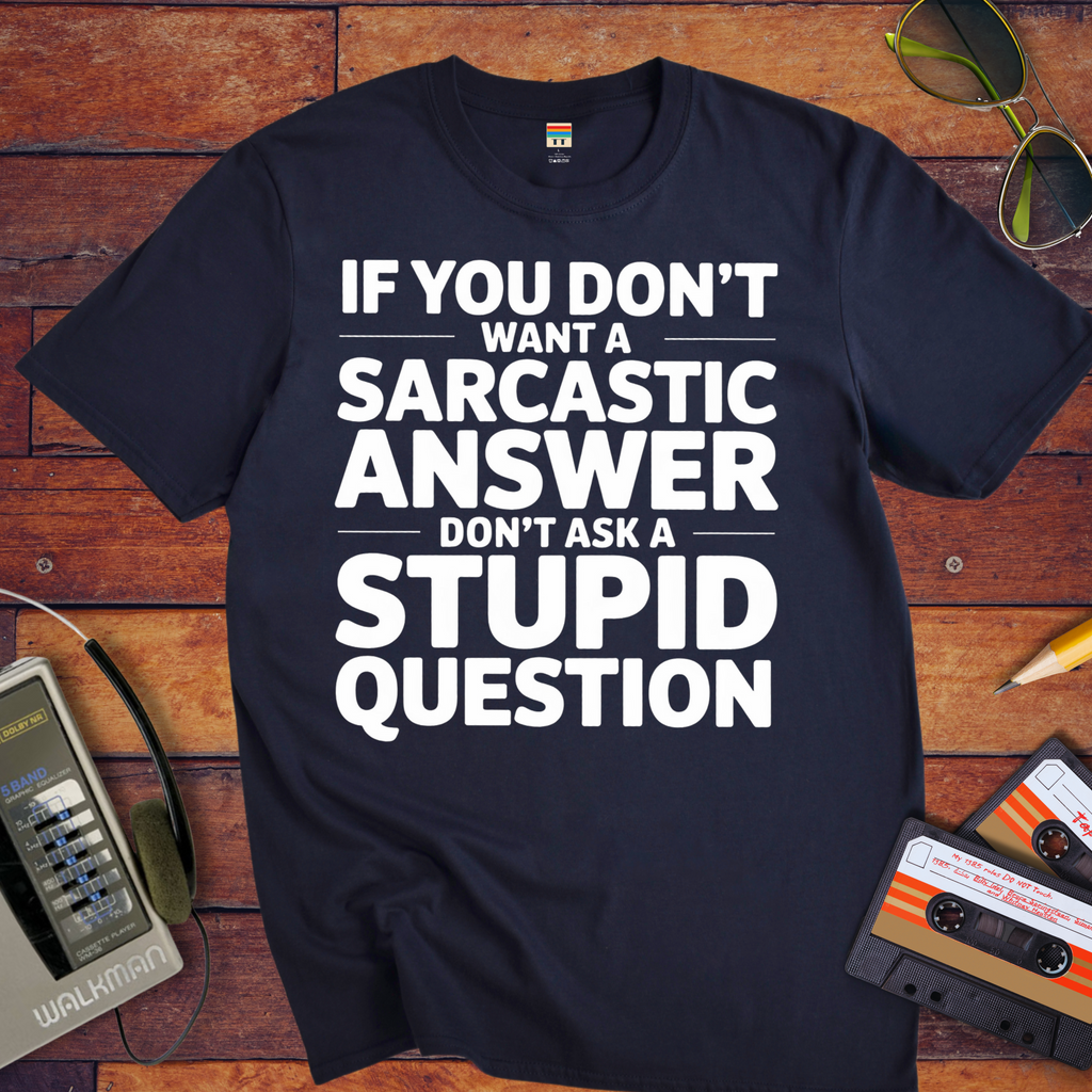 "If you don't want a sarcastic " Funny T-Shirt