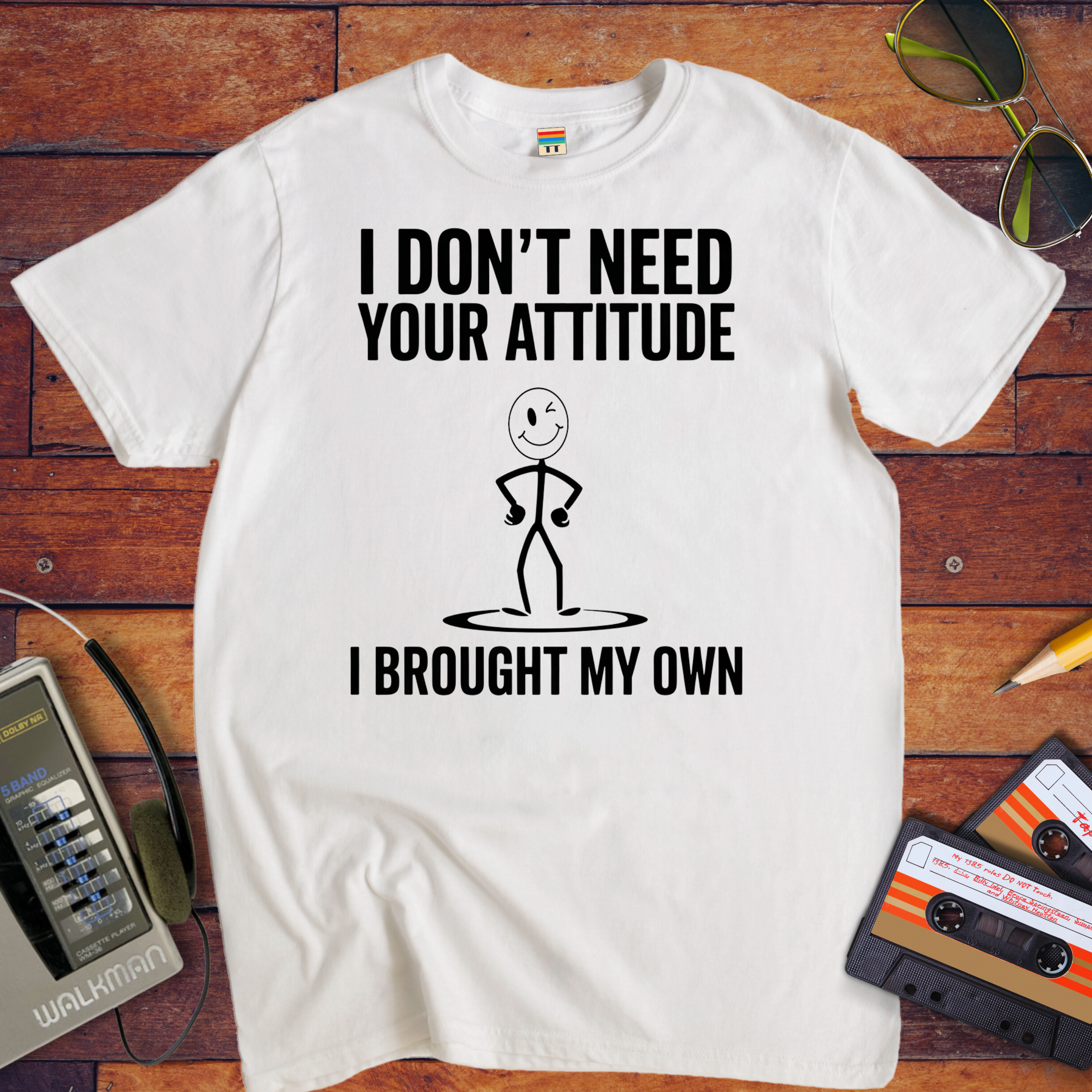 "I don't need your attitude. I've got my own." Funny T-Shirt