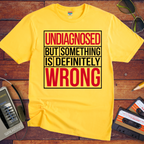 "Undiagnosed But Something is Definitely" T-Shirt