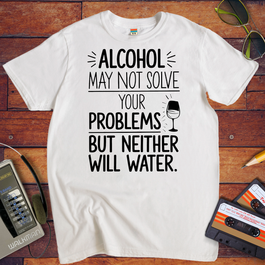 'Alcohol May Not Solve Your Problems'  Funny T-Shirt