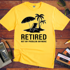 'Retired, not my problem anymore' T-Shirt