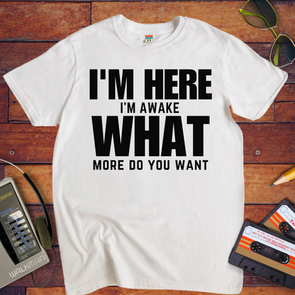 " I am Here, What More Do You Want" T-Shirt