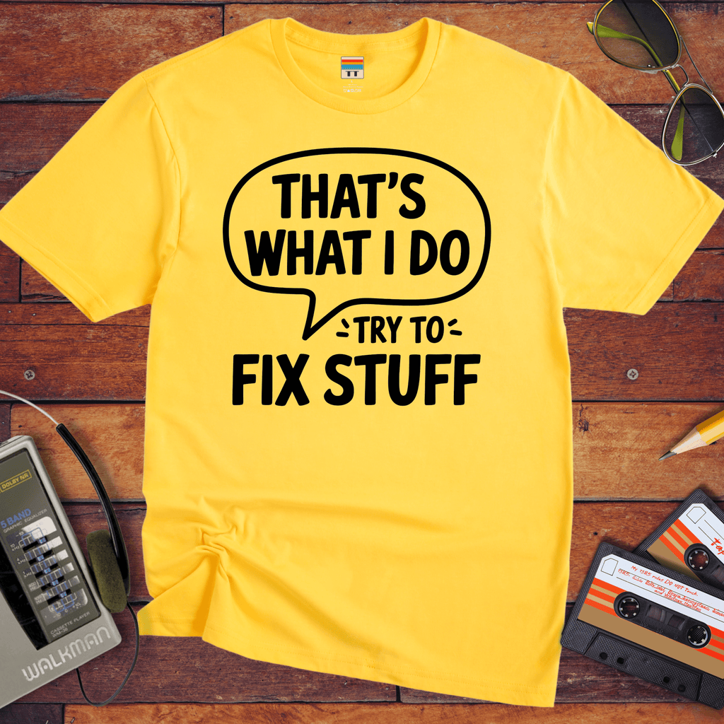 'That's what I do try to fix stuff' T-Shirt