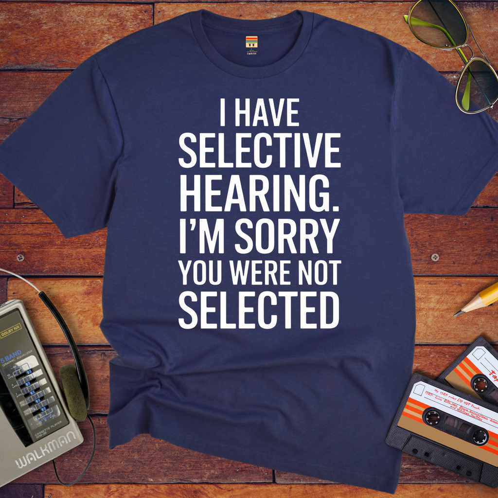 'I have selective hearing' Funny T-Shirt