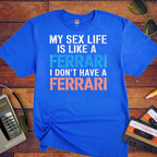 "MY SEX LIFE IS LIKE A FERRARI I DON'T HAVE A FERRARI" T-Shirt
