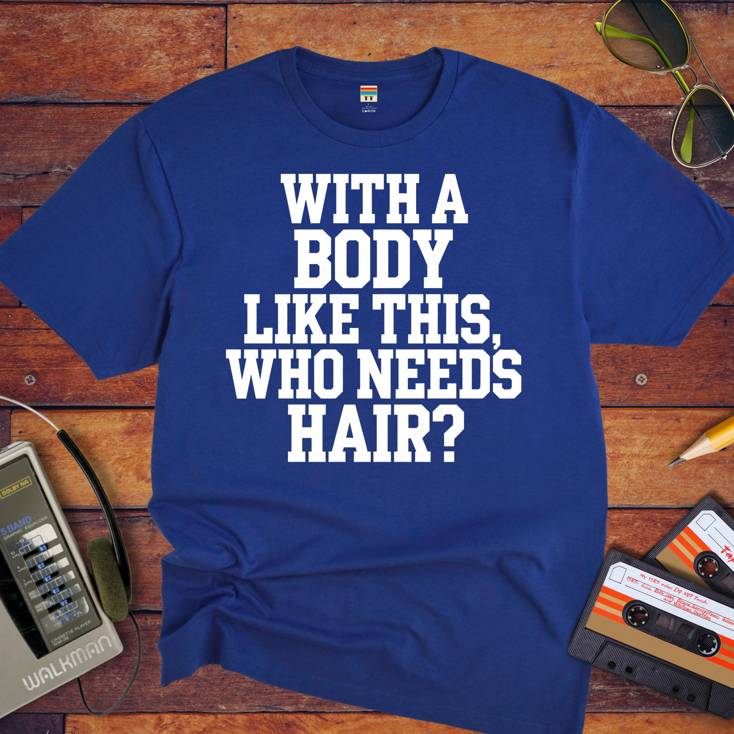 "Body like this who needs hair" Funny T-Shirt