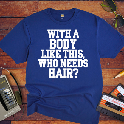 "Body like this who needs hair" T-Shirt