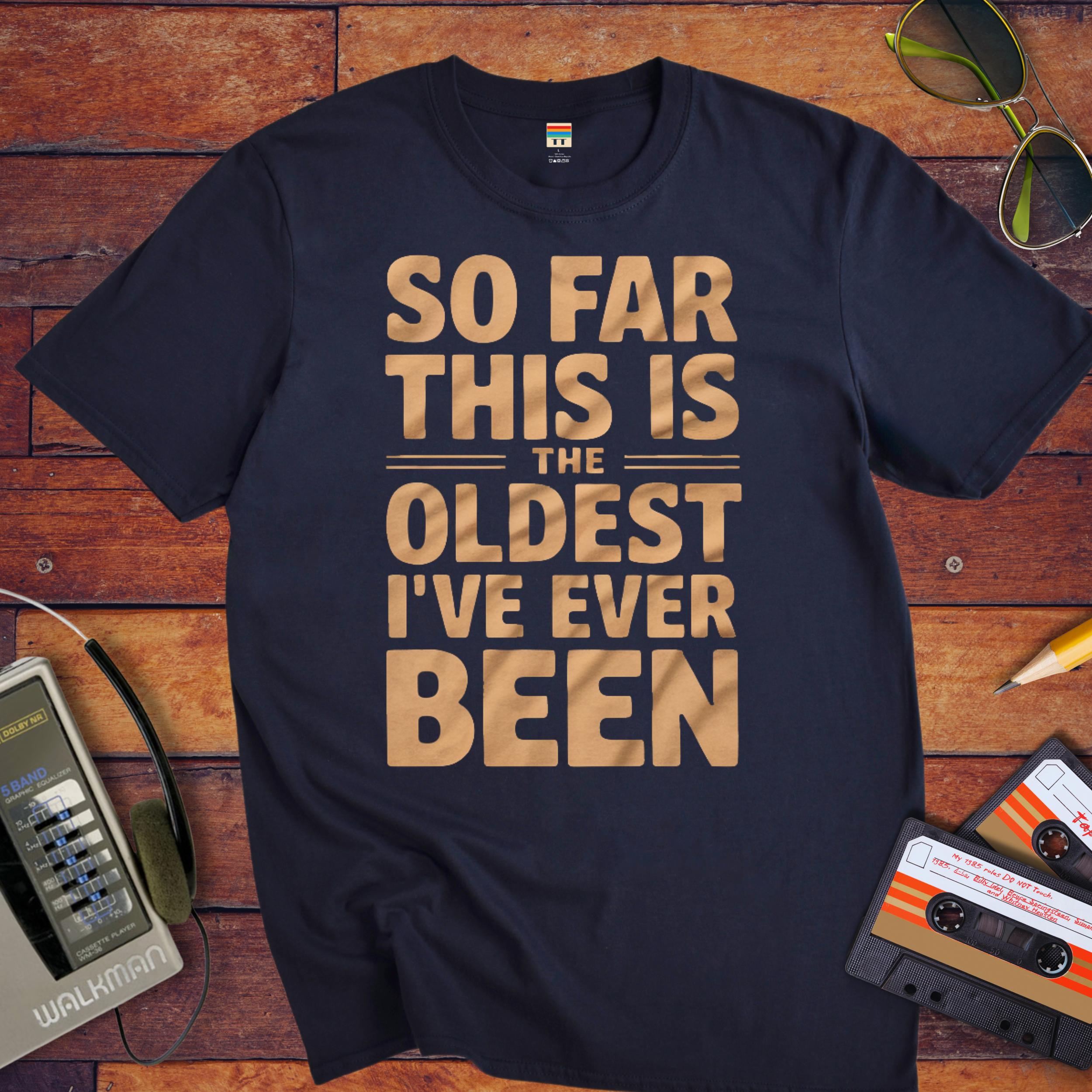 "SO FAR THIS IS THE OLDEST I'VE EVER BEEN" Funny T-Shirt